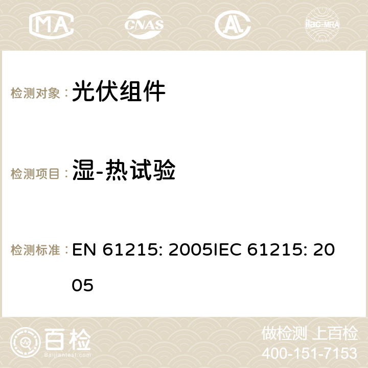 湿-热试验 EN 61215:2005 地面用晶体硅光伏组件 设计鉴定和定型 EN 61215: 2005IEC 61215: 2005 10.13