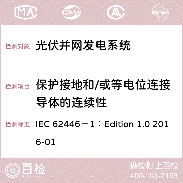 保护接地和/或等电位连接导体的连续性 光伏 (PV) 系统 测试、文档和维护要求 第1部分:并网系统 文件、调试和检验 IEC 62446－1：Edition 1.0 2016-01 6.1