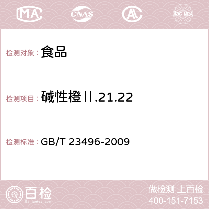 碱性橙Ⅱ.21.22 食品中禁用物质的检测 碱性橙染料 高效液相色谱法 GB/T 23496-2009