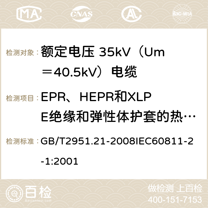 EPR、HEPR和XLPE绝缘和弹性体护套的热延伸 电缆和光缆绝缘和护套材料通用试验方法 第21部分：弹性体混合料专用试验方法 耐臭氧试验 热延伸试验 浸矿物油试验 GB/T2951.21-2008
IEC60811-2-1:2001