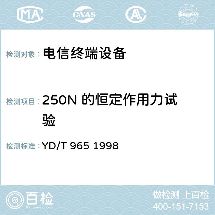 250N 的恒定作用力试验 电信终端设备的安全要求和试验方法 YD/T 965 1998 5.6
