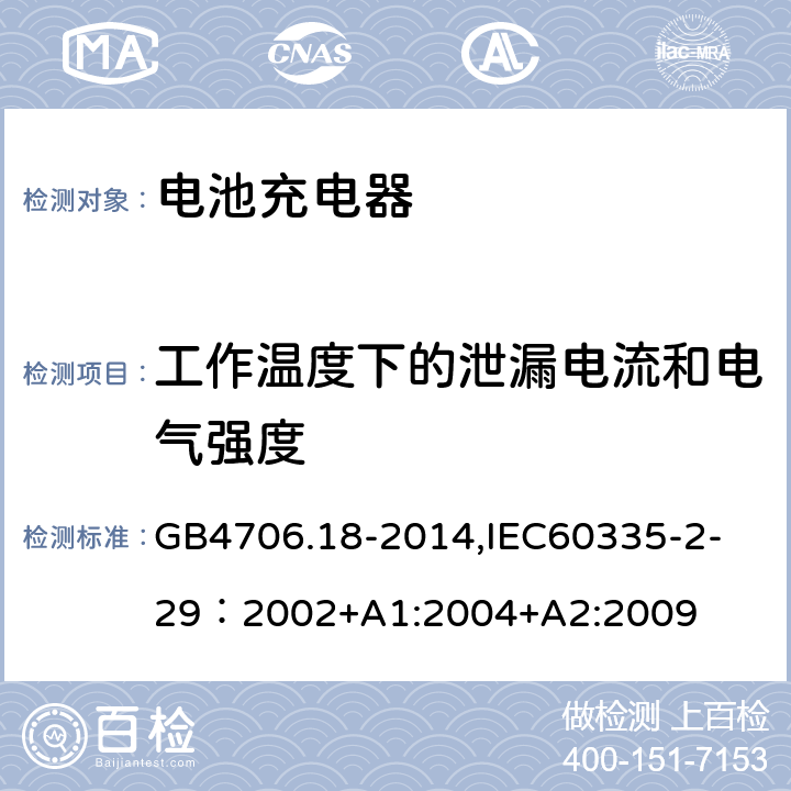 工作温度下的泄漏电流和电气强度 家用和类似用途电器的安全　电池充电器的特殊要求 GB4706.18-2014,
IEC60335-2-29：2002+A1:2004+A2:2009 13