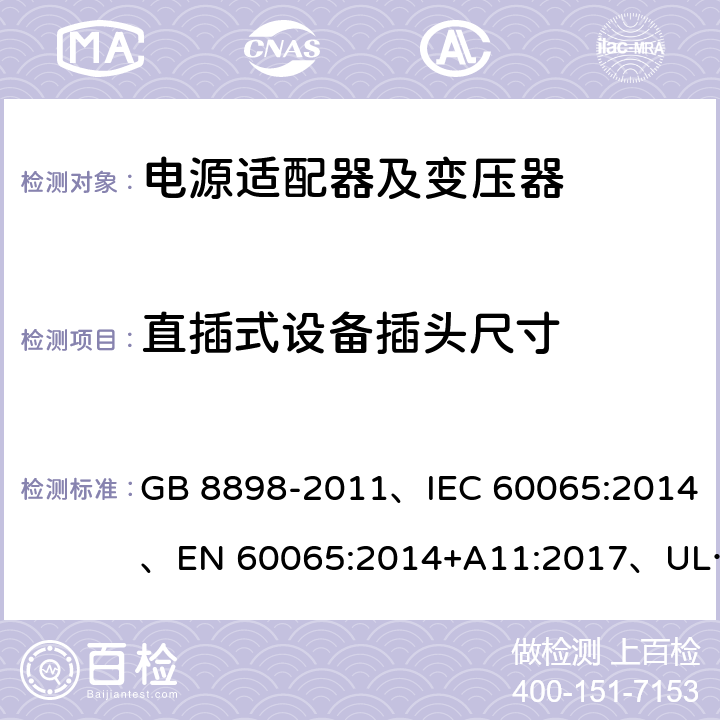 直插式设备插头尺寸 音频、视频及类似电子设备 安全要求 GB 8898-2011、IEC 60065:2014、EN 60065:2014+A11:2017、UL 60065:2015 第8版 15.4.2
