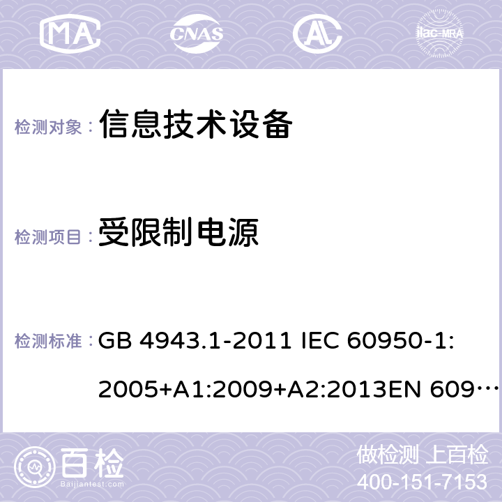 受限制电源 信息技术设备的安全 第1部分：一般要求 GB 4943.1-2011 IEC 60950-1:2005+A1:2009+A2:2013EN 60950-1:2006 + A11:2009 + A12:2011 + A1:2010 + A2:2013UL 60950-1:2007+ A1: 2011 + A2: 2014 AS/NZS 60950.1:2015 2.5