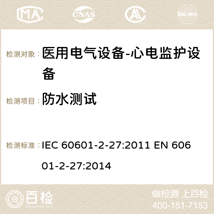 防水测试 医用电气设备-心电监护设备 IEC 60601-2-27:2011 
EN 60601-2-27:2014 cl.201.11.6.5