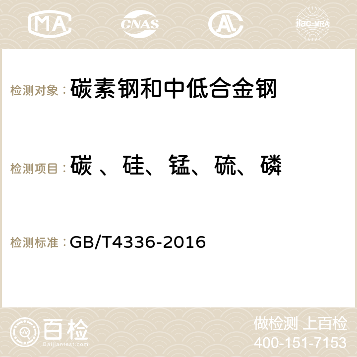 碳 、硅、锰、硫、磷 《碳素钢和中低合金钢 多元素含量的测定 火花放电原子发射光谱法（常规法）》 GB/T4336-2016