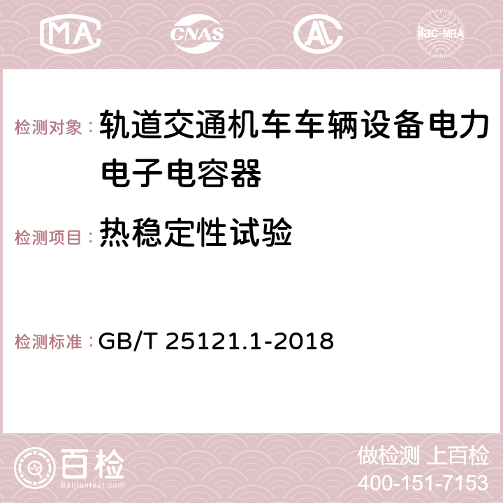 热稳定性试验 轨道交通 机车车辆设备 电力电子电容器 第一部分：纸/塑料薄膜电容器 GB/T 25121.1-2018 5.10