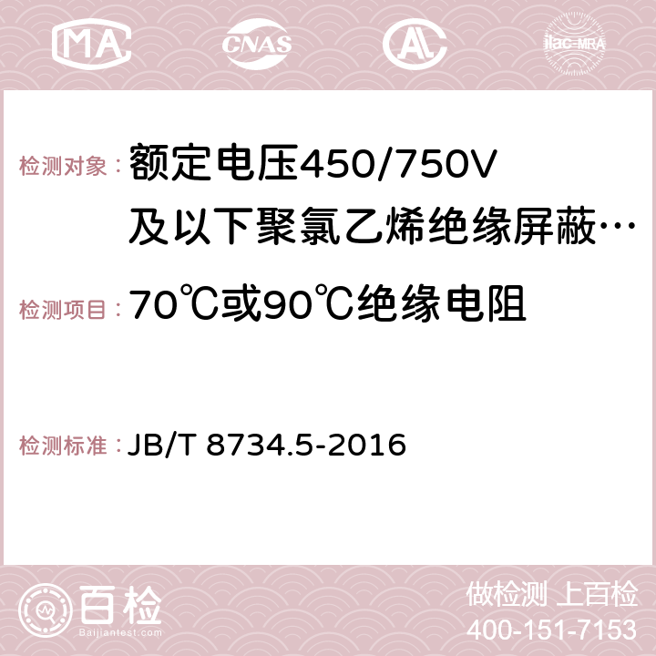 70℃或90℃绝缘电阻 JB/T 8734.5-2016 额定电压450/750V及以下聚氯乙烯绝缘电缆电线和软线 第5部分:屏蔽电线