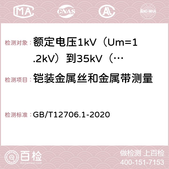 铠装金属丝和金属带测量 额定电压1kV(Um=1.2kV)到35kV(Um=40.5kV)挤包绝缘电力电缆及附件第1部分额定电压1kV(Um=1.2kV)和3kV(Um=3.6kV)电缆 GB/T12706.1-2020 16.7