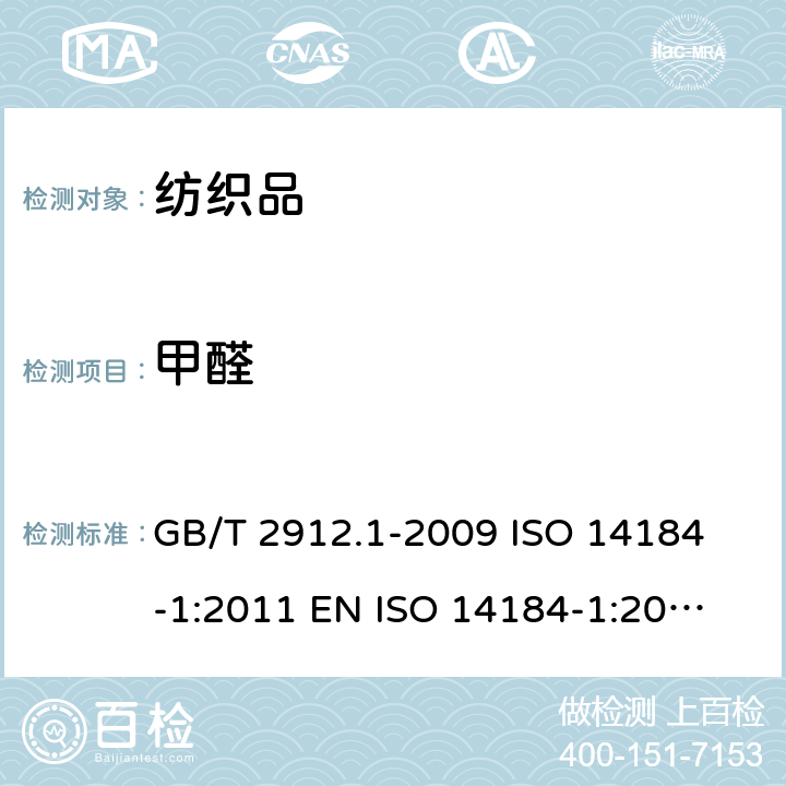 甲醛 纺织品-甲醛的测定 第1部分:游离和水解态甲醛(水萃取法) GB/T 2912.1-2009 
ISO 14184-1:2011 
EN ISO 14184-1:2011 
BS EN ISO 14184-1:2011 DIN EN ISO 14184-1:2011