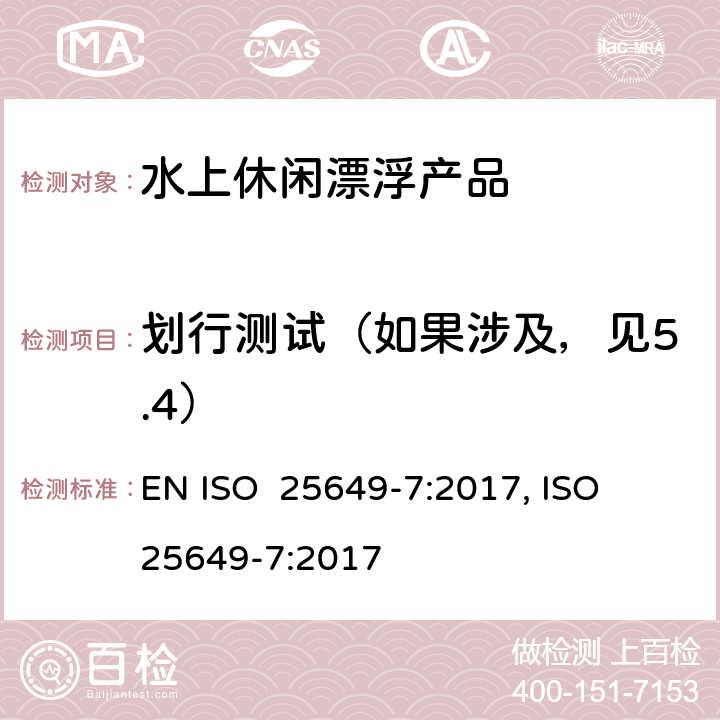 划行测试（如果涉及，见5.4） ISO 25649-7-2017 水中使用漂浮休闲用品 第7部分 E类类设备特定附加安全要求和测试方法