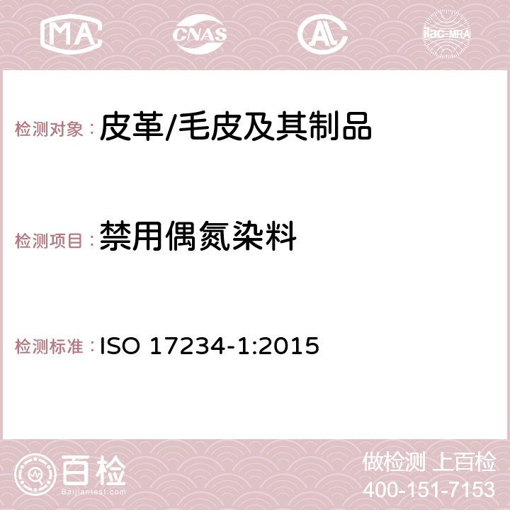 禁用偶氮染料 皮革 化学试验 染色皮革中某些偶氮染料的测定 第1部分：偶氮染料中某些芳香胺的测定 ISO 17234-1:2015