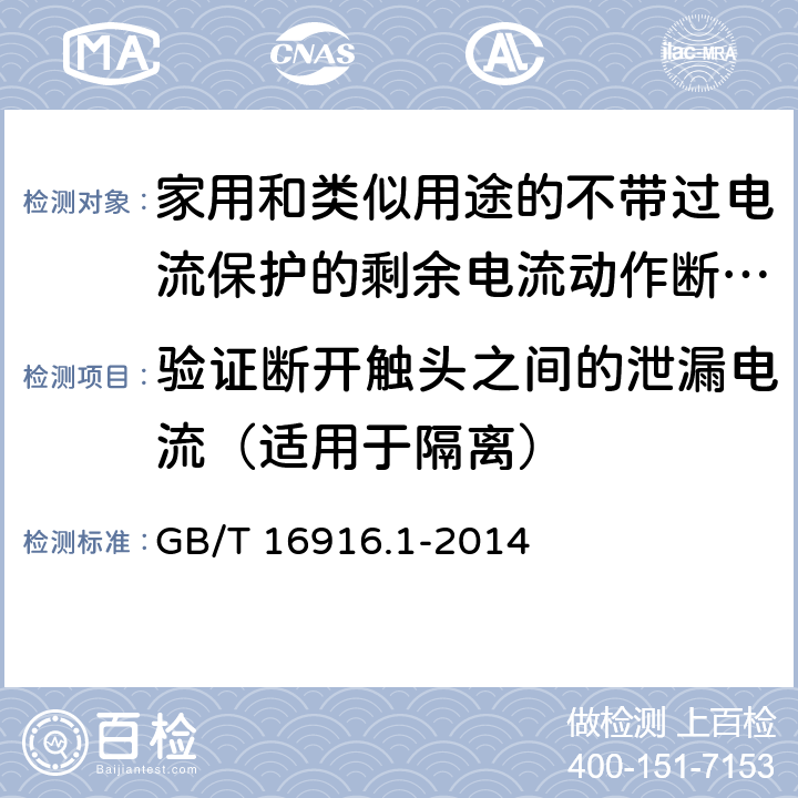 验证断开触头之间的泄漏电流（适用于隔离） 家用和类似用途的不带过电流保护的剩余电流动作断路器(RCCB) 第1部分: 一般规则 GB/T 16916.1-2014 9.7.7.3