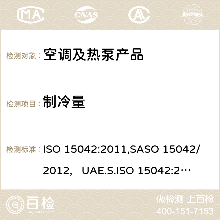制冷量 多联机空调和风冷热泵-测试和性能 ISO 15042:2011,
SASO 15042/2012, 
UAE.S.ISO 15042:2011 cl.6.1