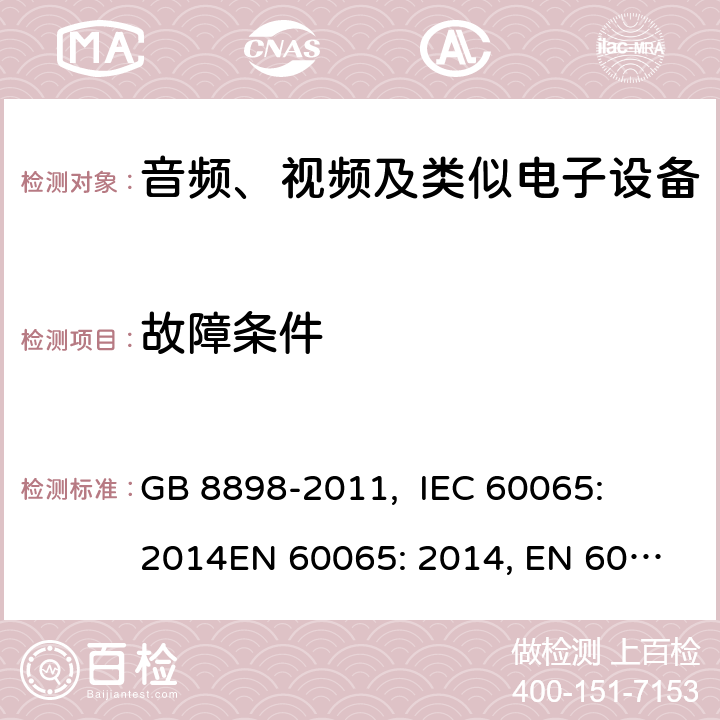 故障条件 音频、视频及类似电子设备的安全要求 GB 8898-2011, 
IEC 60065: 2014
EN 60065: 2014, EN 60065:2014+A11: 2017
ABNT NBR IEC 60065:2009, PORTARIA INMETRO n° 427/2014 11