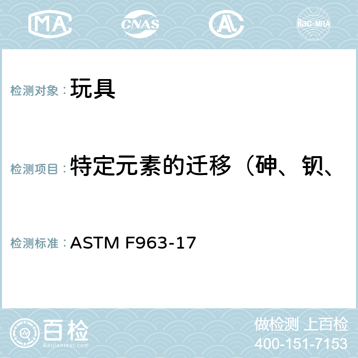 特定元素的迁移（砷、钡、镉、铬、铅、汞、硒、锑） 标准消费者安全规范:玩具安全 ASTM F963-17 4.3.5.1(2),4.3.5.2(2)(b)