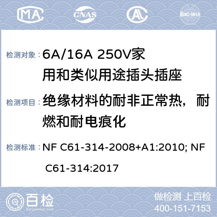 绝缘材料的耐非正常热，耐燃和耐电痕化 家用和类似用途插头插座-6A/250V和16A/250V 系统 NF C61-314-2008+A1:2010; NF C61-314:2017 28