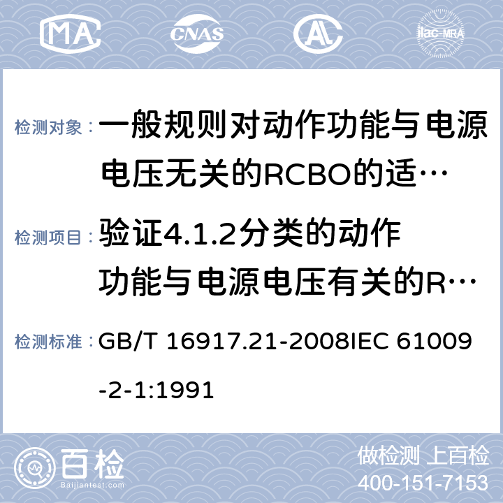 验证4.1.2分类的动作功能与电源电压有关的RCBO在电源电压故障时的工作状况 家用和类似用途的带过电流保护的剩余电流断路器（RCBO） 第21部分:一般规则对动作功能与电源电压无关的RCBO的适用性 GB/T 16917.21-2008IEC 61009-2-1:1991 9.17