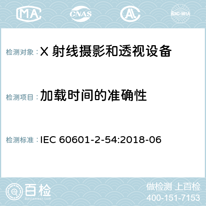 加载时间的准确性 医用电气设备 第2-54 部分：X 射线摄影和透视设备的基本安全和基本性能的专用要求 IEC 60601-2-54:2018-06 203.6.4.3.104.5