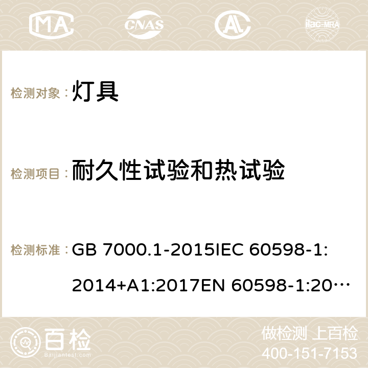 耐久性试验和热试验 灯具 第一部分： 一般要求与试验 GB 7000.1-2015
IEC 60598-1:2014+A1:2017
EN 60598-1:2015+A1:2018
AS/NZS 60598.1:2017 12