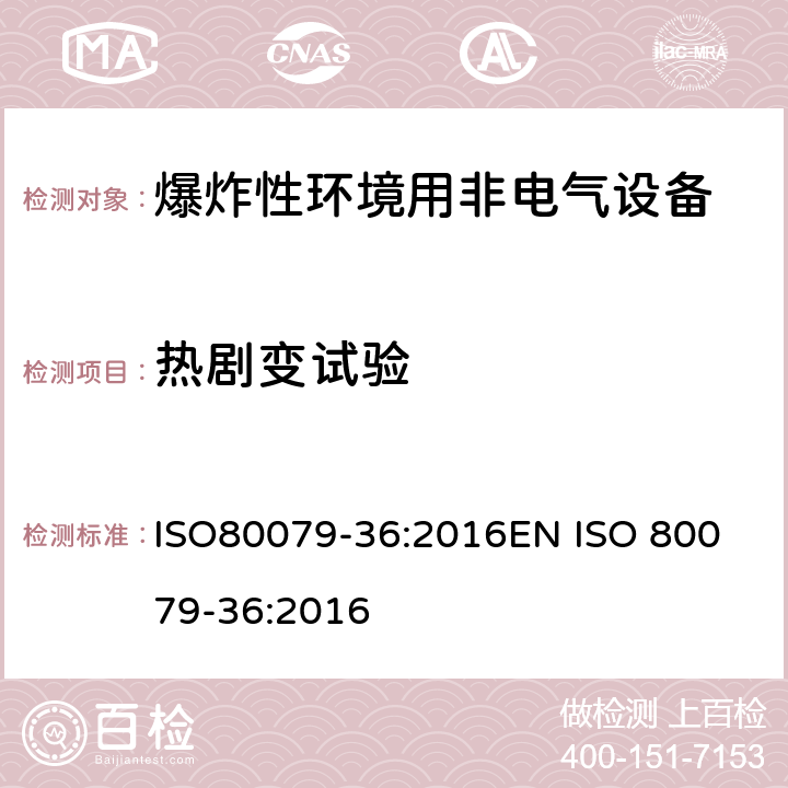 热剧变试验 ISO80079-36:2016
EN ISO 80079-36:2016 爆炸性环境 第三十六部分：爆炸性环境用非电气设备基本方法和要求  cl.8.4.9