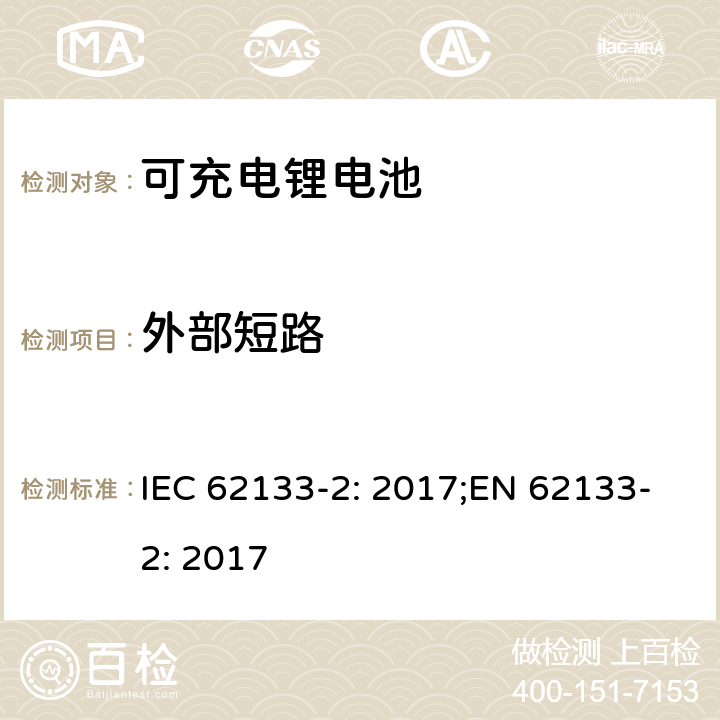 外部短路 二次电芯及电池含碱性或其他非酸性电解液-对于使用在便携式产品中的便携式封闭电芯或由其组成的电池的安全性要求 -第二部分-锂系 IEC 62133-2: 2017;EN 62133-2: 2017 7.3.2