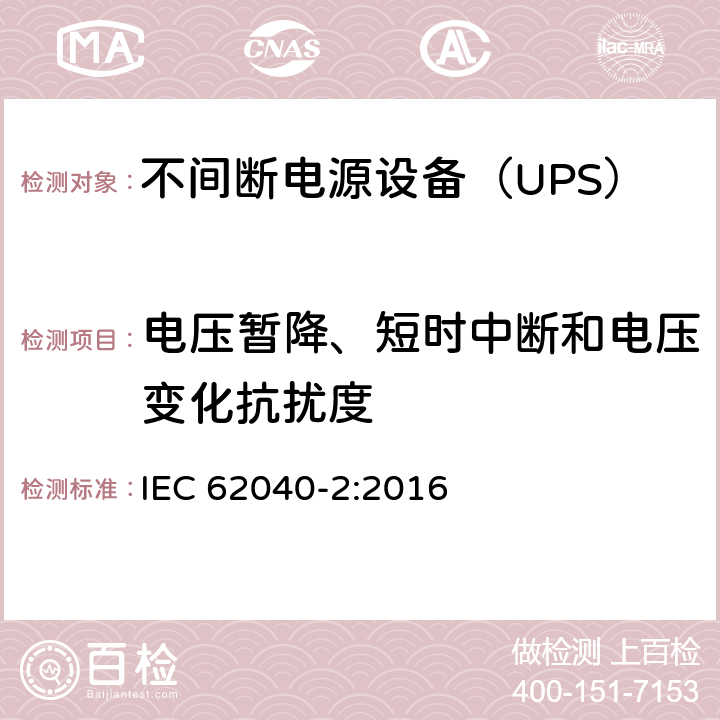 电压暂降、短时中断和电压变化抗扰度 不间断电源设备(UPS) 第2部分：电磁兼容性(EMC)要求 IEC 62040-2:2016 7.6