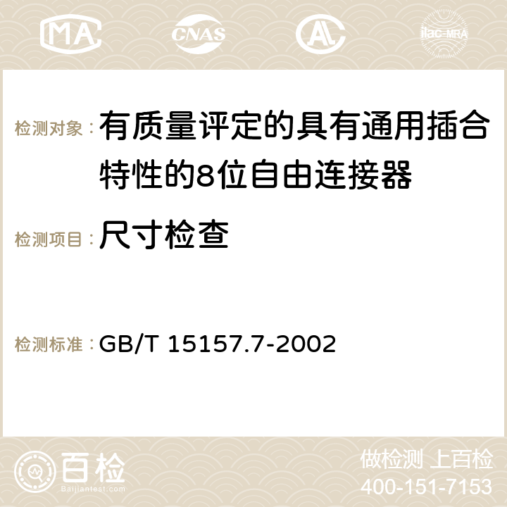 尺寸检查 《频率低于3MHz的印制板连接器 第7部分: 有质量评定的具有通用插合特性的8位固定和自由连接器详细规范》 GB/T 15157.7-2002 4.4