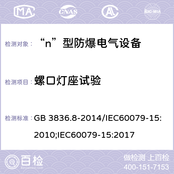 螺口灯座试验 爆炸性环境 第8部分：由“n”型保护的设备/爆炸性环境 第15部分：由“n”型保护的设备 GB 3836.8-2014/IEC60079-15:2010;IEC60079-15:2017 22.7