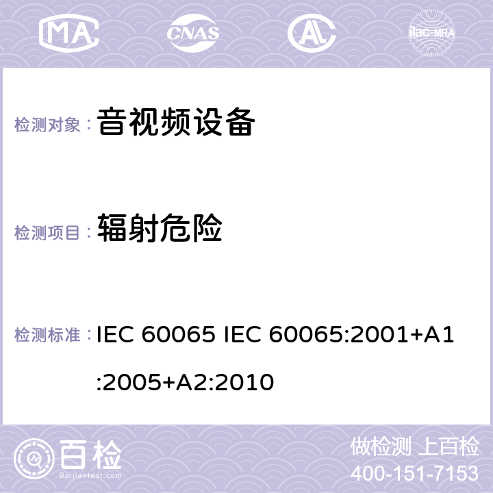 辐射危险 《音频、视频及类似电子设备 安全要求》 IEC 60065 IEC 60065:2001+A1:2005+A2:2010 6