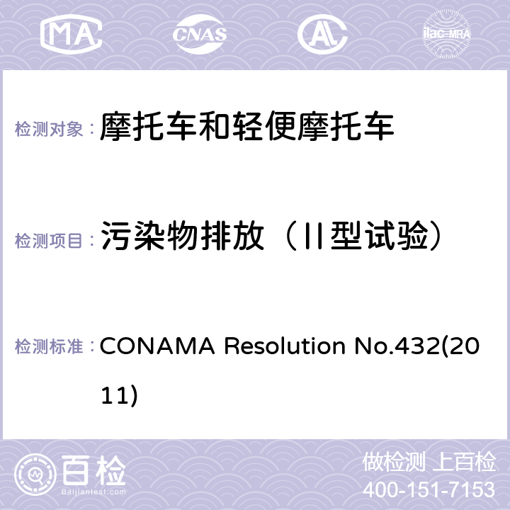 污染物排放（Ⅱ型试验） CONAMA Resolution No.432(2011) 摩托车、轻便摩托车、三轮车、四轮车及类似车辆排放污染物的限值要求及试验规程（巴西第Ⅳ阶段） CONAMA Resolution No.432(2011)