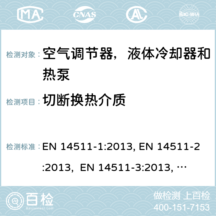 切断换热介质 压缩机驱动的空气调节器，液体冷却器和热泵 EN 14511-1:2013, EN 14511-2:2013, 
 EN 14511-3:2013, EN 14511-4:2013
SANS 54511-3:2016 4.4