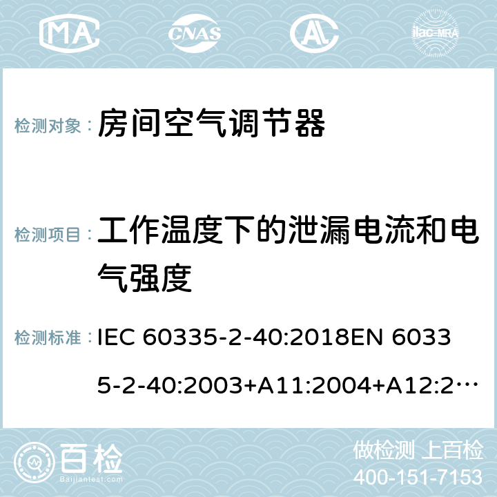 工作温度下的泄漏电流和电气强度 家用和类似用途电器的安全 热泵、空调器和除湿机的特殊要求 IEC 60335-2-40:2018
EN 60335-2-40:2003+A11:2004+A12:2005+A1:2006+A2:2009+A13:2012 13