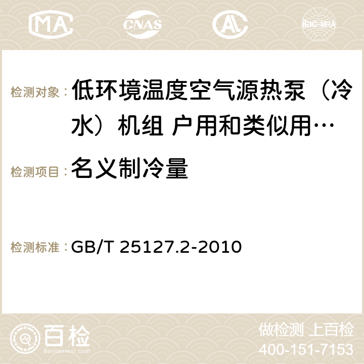 名义制冷量 低环境温度空气源热泵（冷水）机组 第二部分：户用和类似用途的热泵（冷水）机组 GB/T 25127.2-2010 6.3.2.1