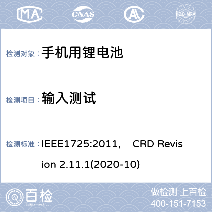 输入测试 IEEE标准 及CTIA关于电池系统符合IEEE1725的认证要求 IEEE1725:2011 蜂窝电话用可充电电池的IEEE标准, 及CTIA关于电池系统符合IEEE1725的认证要求 IEEE1725:2011, CRD Revision 2.11.1(2020-10) CRD6.2