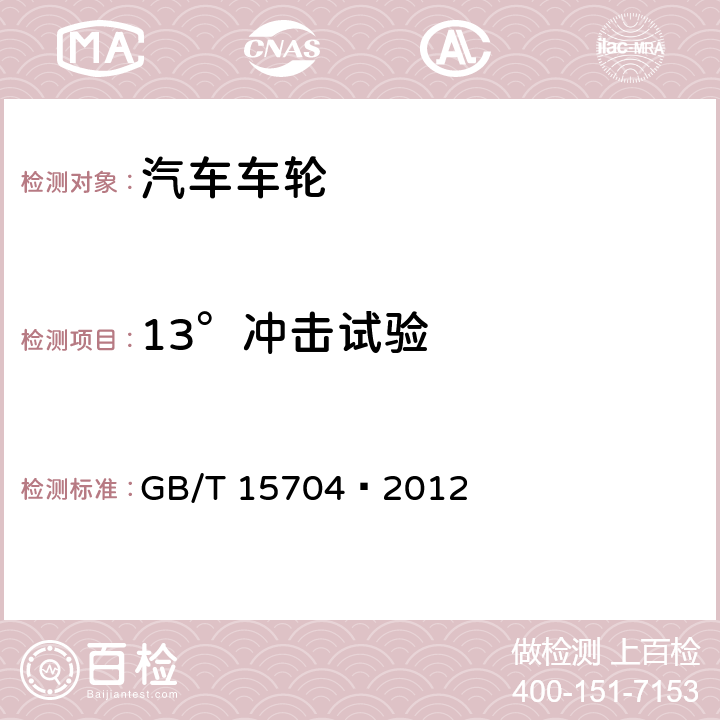 13°冲击试验 道路车辆 轻合金车轮 冲击试验方法 GB/T 15704—2012