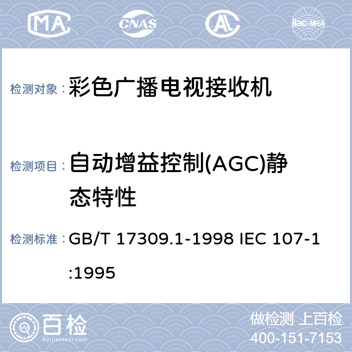 自动增益控制(AGC)静态特性 电视广播接收机测量方法 第1部分：一般考虑，射频和视频电性能测量以及显示性能的测量 GB/T 17309.1-1998 IEC 107-1:1995 5.2.7