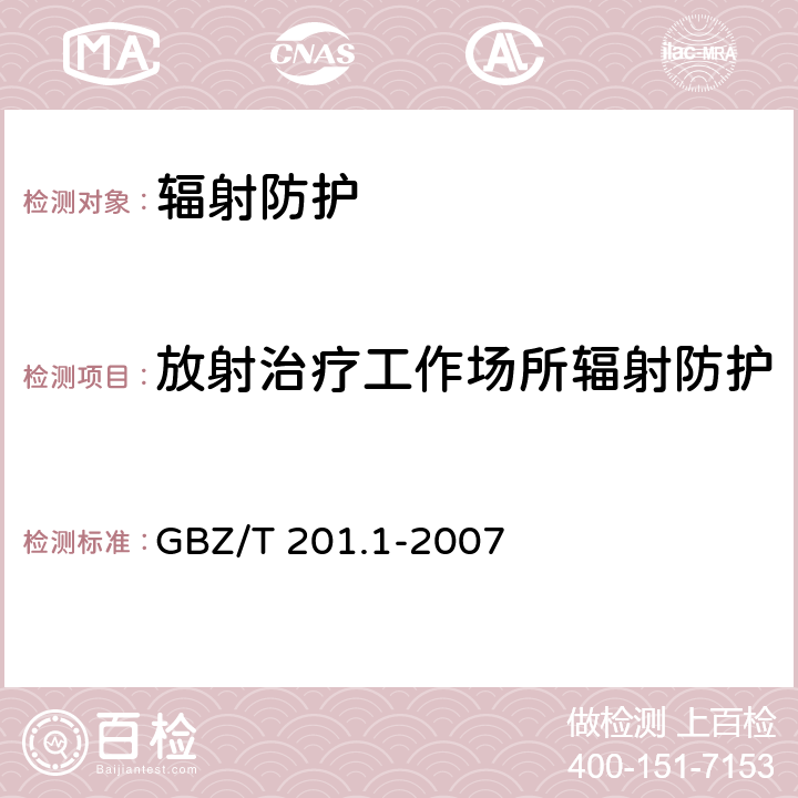 放射治疗工作场所辐射防护 放射治疗机房的辐射屏蔽规范 第1部分：一般原则 GBZ/T 201.1-2007