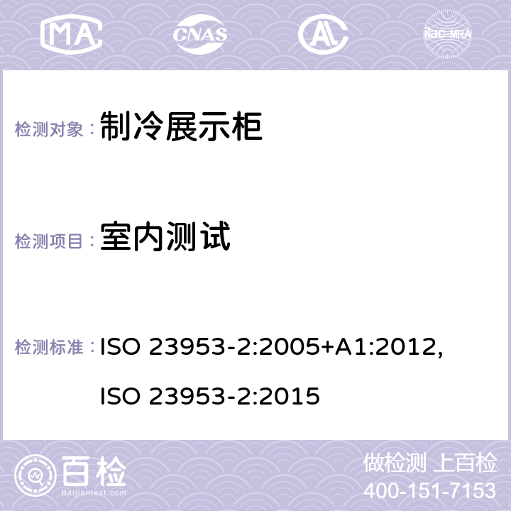 室内测试 ISO 23953-2:2005 制冷展示柜分类要求和测试条件家用冷藏箱,冷冻箱和冷藏冷冻箱的能源,性能和能力 +A1:2012, 
ISO 23953-2:2015 cl.5.3