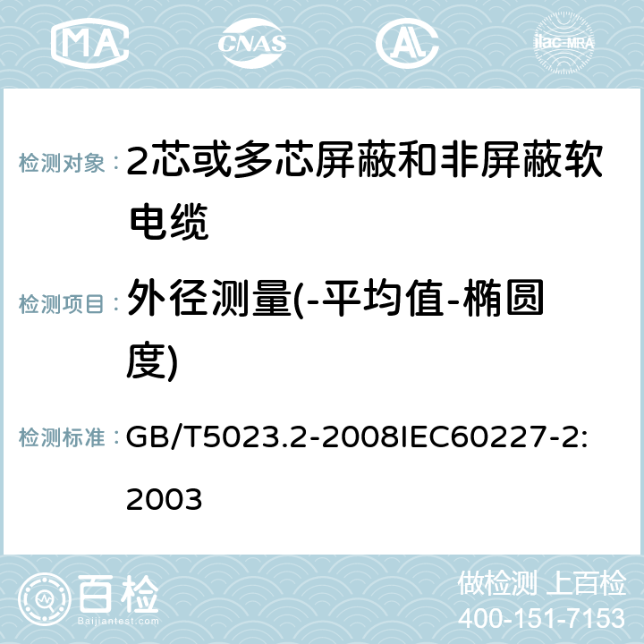 外径测量(-平均值-椭圆度) 额定电压 450/750V 及以下聚氯乙烯绝缘电缆 第2部分：试验方法 GB/T5023.2-2008
IEC60227-2:2003 2.4