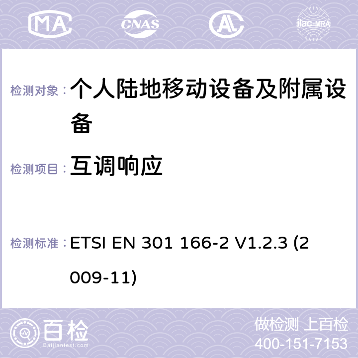 互调响应 电磁兼容性和无线电频谱管理（ERM ） ，陆地移动服务，无线电设备用于模拟和/或数字通信（语音和/或数据）和运行在窄带信道和具有天线连接器，第2部分：在R&TTE导则第3.2章下调和EN的基本要求 ETSI EN 301 166-2 V1.2.3 (2009-11) 7.7