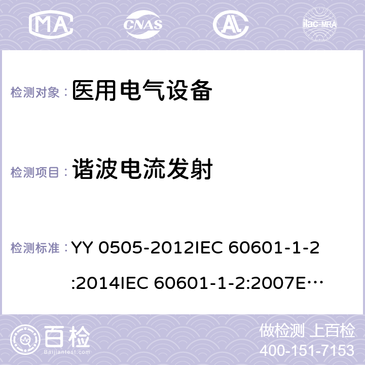 谐波电流发射 医疗电气设备 第1-2部分:通用安全要求-并行标准 : 电磁兼容要求和测试 
YY 0505-2012
IEC 60601-1-2:2014
IEC 60601-1-2:2007
EN 60601-1-2:2007
EN 60601-1-2:2015 条款7