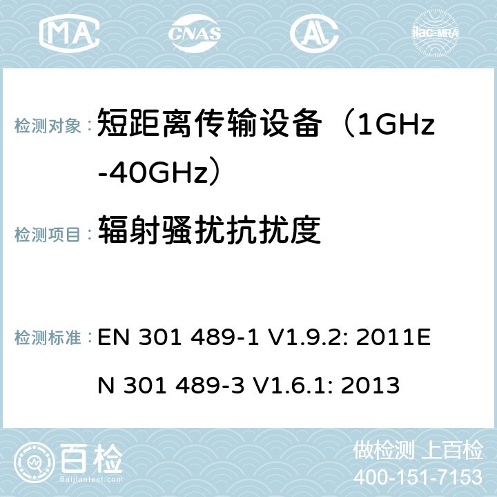 辐射骚扰抗扰度 无线传输设备电磁兼容与频谱特性：Part1 通用测试方法及要求；Part 3 短距离传输系统要求 EN 301 489-1 V1.9.2: 2011
EN 301 489-3 V1.6.1: 2013 条款 9.2