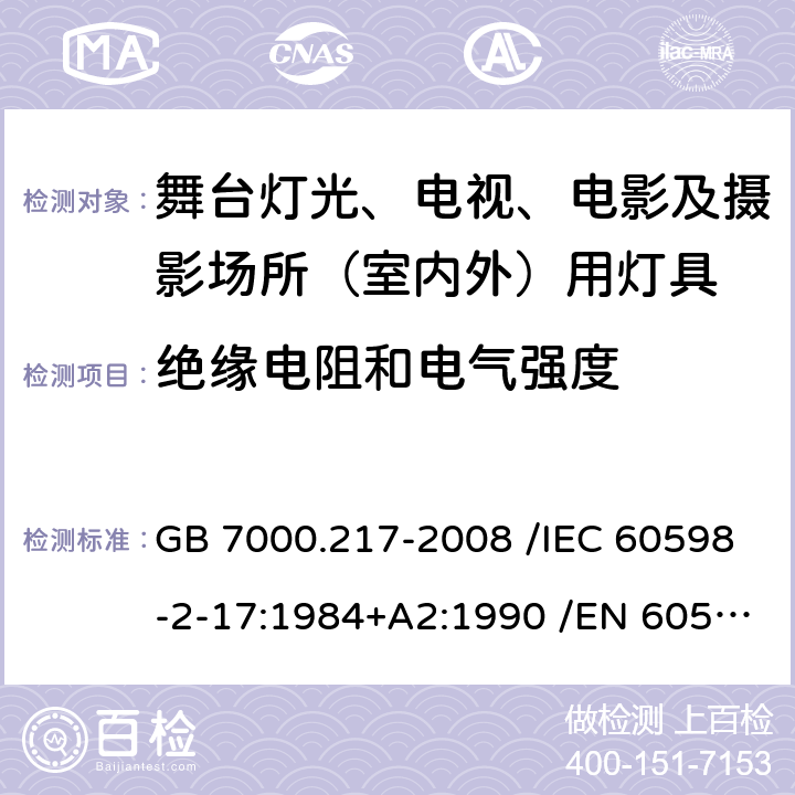 绝缘电阻和电气强度 灯具 第2-17部分:特殊要求 舞台灯光、电视、电影及摄影场所（室内外）用灯具 GB 7000.217-2008 /IEC 60598-2-17:1984+A2:1990 /EN 60598-2-17:1989+A2:1991 14