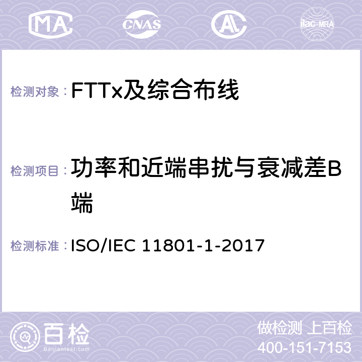 功率和近端串扰与衰减差B端 IEC 11801-1-2017 信息技术--用户设施机构化布线-第1部分:一般要求 ISO/ 7.2.5.3 
