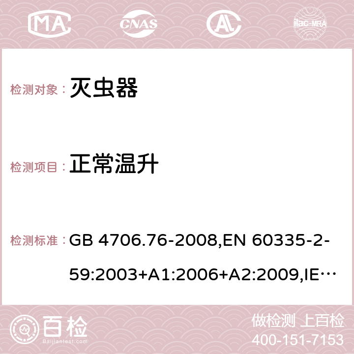 正常溫升 家用和類似用途電器的安全 第二部分:滅蟲器的特殊要求 GB 4706.76-2008,EN 60335-2-59:2003+A1:2006+A2:2009,IEC 60335-2-59:2002+A1:2006+A2:2009,AS/NZS 60335.2.59:2005+A1:2005+A2:2006+A3:2010 11