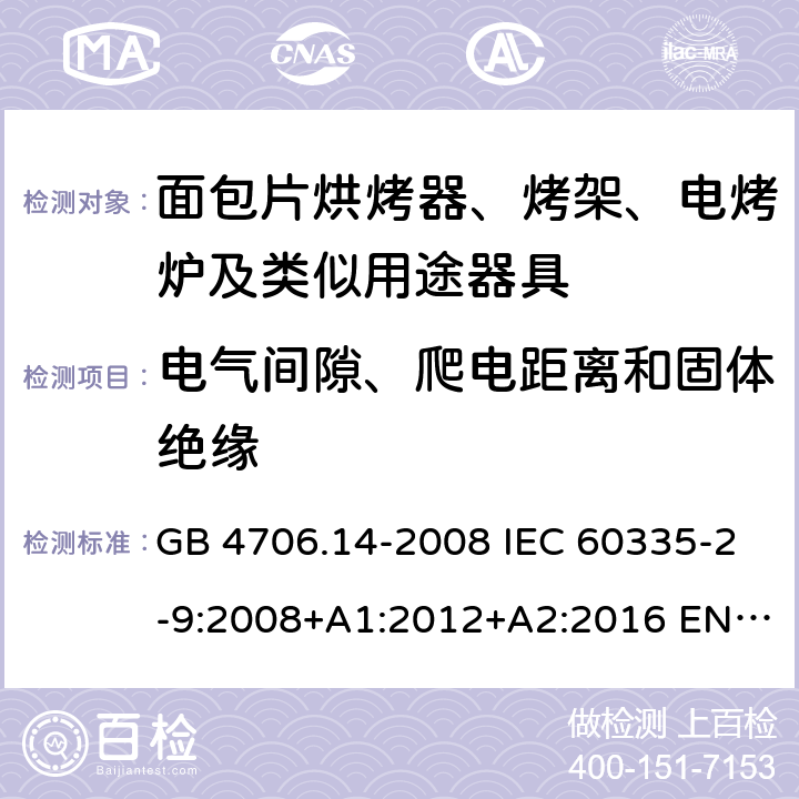 电气间隙、爬电距离和固体绝缘 家用和类似用途电器的安全 面包片烘烤器、烤架、电烤炉及类似用途器具的特殊要求 GB 4706.14-2008 IEC 60335-2-9:2008+A1:2012+A2:2016 EN 60335-2-9:2003+A1:2004+A2:2006+A12:2007+A13:2010 29