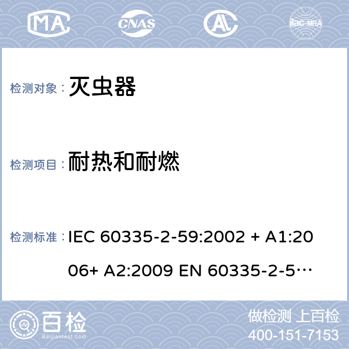 耐热和耐燃 家用和类似用途电器的安全 – 第二部分:特殊要求 – 灭虫器 IEC 60335-2-59:2002 + A1:2006+ A2:2009 

EN 60335-2-59:2003 + A1:2006 + A2:2009 Cl. 30