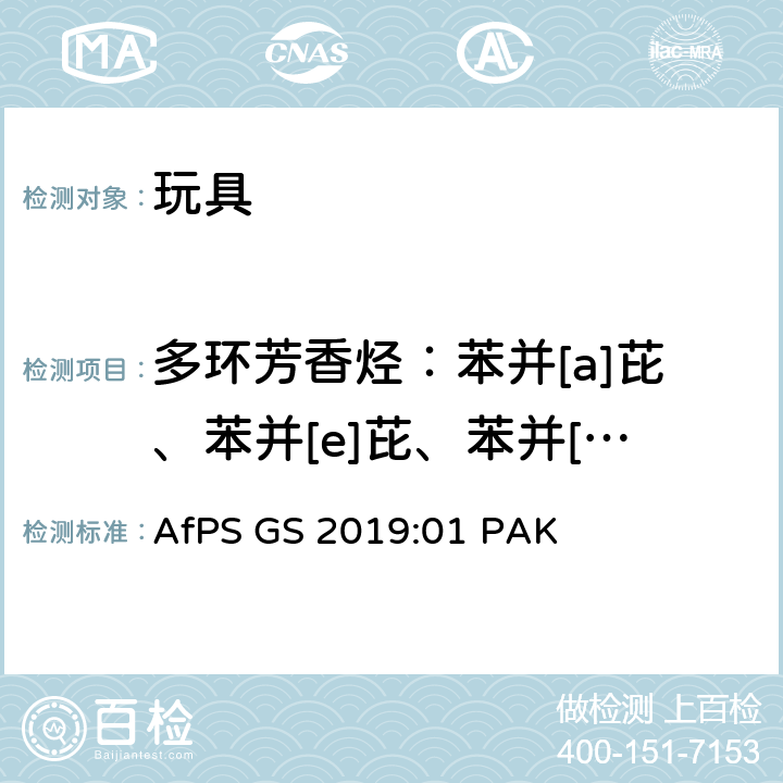 多环芳香烃：苯并[a]芘、苯并[e]芘、苯并[a]蒽、屈、苯并[b]荧蒽、苯并[j]荧蒽、苯并[k]荧蒽、二苯并[a,h]蒽、苯并[g,h,i]苝、茚并[1,2,3-c,d]芘、苊烯、苊、芴、菲、芘、蒽、荧蒽、萘 GS认证产品的多环芳香烃测试方法 AfPS GS 2019:01 PAK