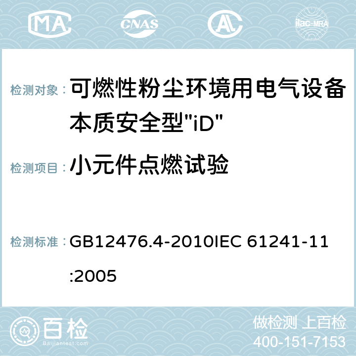 小元件点燃试验 可燃性粉尘环境用电气设备 第4部分：本质安全型“iD” GB12476.4-2010
IEC 61241-11:2005